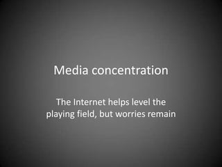 Media concentration
The Internet helps level the
playing field, but worries remain

 