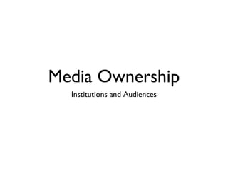 Media Ownership
  Institutions and Audiences
 