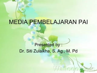 MEDIA PEMBELAJARAN PAI
Presented by :
Dr. Siti Zulaikha, S. Ag., M. Pd
 