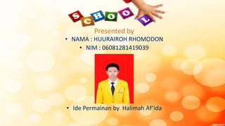 Presented by
• NAMA : HUURAIROH RHOMODON
• NIM : 06081281419039
• Ide Permainan by Halimah Af’ida
 