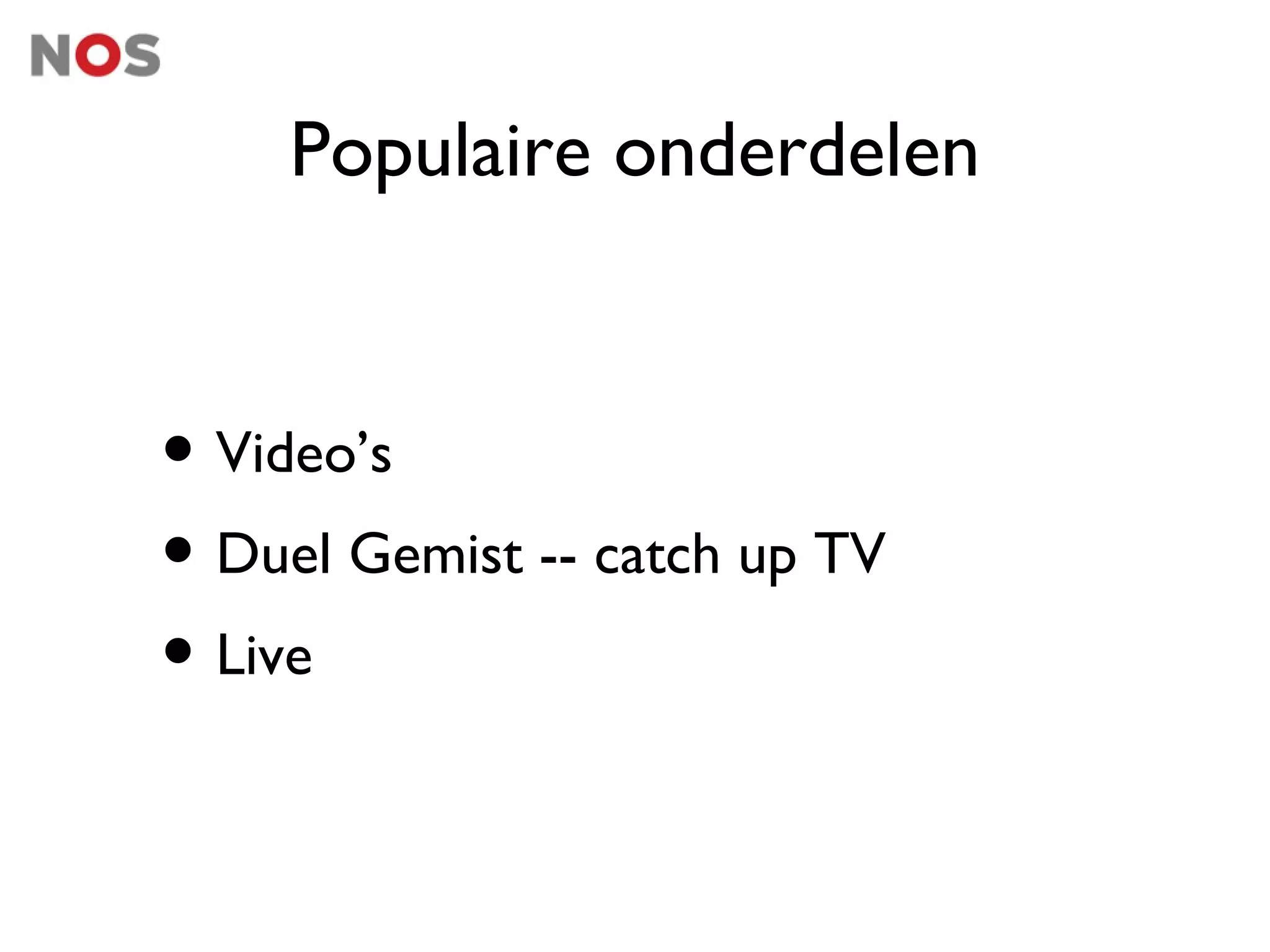 Populaire onderdelen


• Video’s
• Duel Gemist -- catch up TV
• Live
 