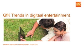 1© GfK 18 juni 2015 | Trends in digitaal entertainment
GfK Trends in digitaal entertainment
Mediapark Jaarcongres, Liesbeth Nekkers, 18 juni 2015
 