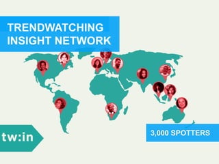 3,000 SPOTTERS
TRENDWATCHING
INSIGHT NETWORK
 