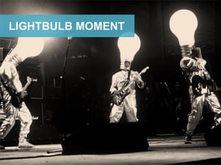 LIGHTBULB MOMENT
 