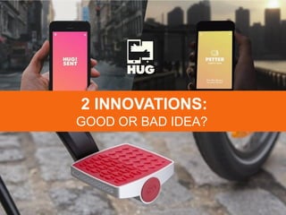 2 INNOVATIONS:
GOOD OR BAD IDEA?
 