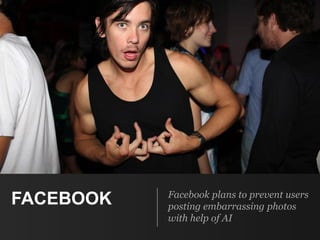 FACEBOOK Facebook plans to prevent users
posting embarrassing photos
with help of AI
 