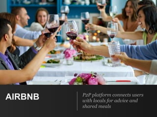 AIRBNB P2P platform connects users
with locals for advice and
shared meals
 