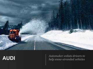 AUDI
Automaker enlists drivers to
help snow-stranded vehicles
 