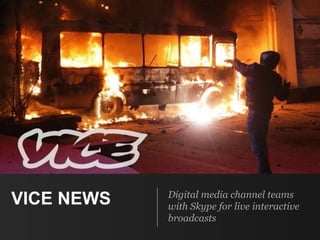 VICE NEWS Digital media channel teams
with Skype for live interactive
broadcasts
 