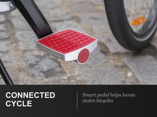 CONNECTED
CYCLE
Smart pedal helps locate
stolen bicycles
 