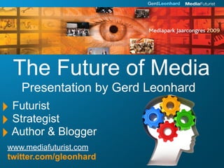 The Future of Media
    Presentation by Gerd Leonhard
‣ Futurist
‣ Strategist
‣ Author & Blogger
 www.mediafuturist.com
 twitter.com/gleonhard
 