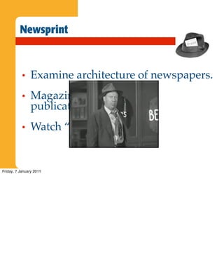 Newsprint


           •    Examine architecture of newspapers.
           •    Magazines and specialist
                publications.
           •    Watch “by lines”


Friday, 7 January 2011
 