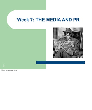 Week 7: THE MEDIA AND PR




  1
Friday, 7 January 2011
 