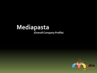 Mediapasta
(Overall Company Profile)
 