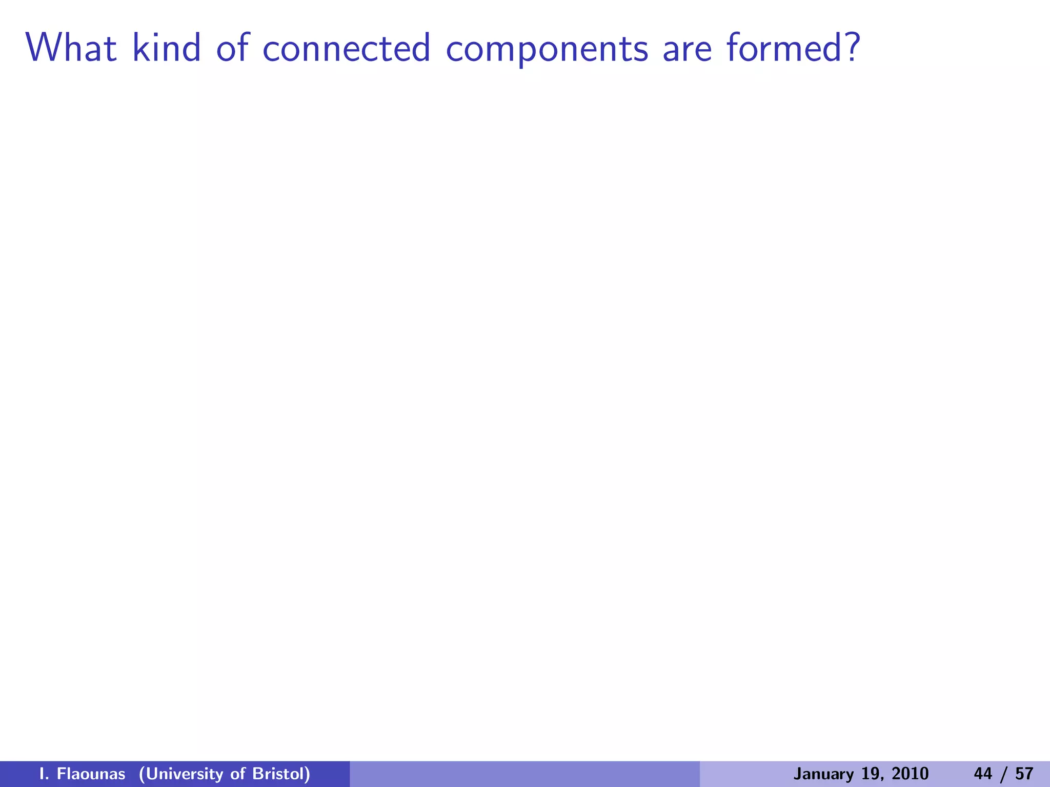What kind of connected components are formed?
I. Flaounas (University of Bristol) January 19, 2010 44 / 57
 