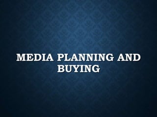 MEDIA PLANNING AND
BUYING
 