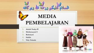 MEDIA
PEMBELAJARAN
1. Arimbi Nadya W
2. Meidamayani S
3. Rahmiyati
4. Safnila
5. Veby Yolanda
 