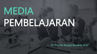 MEDIA
PEMBELAJARAN
Dr. Dra. Yuli Bangun Nursanti, M.Pd
 