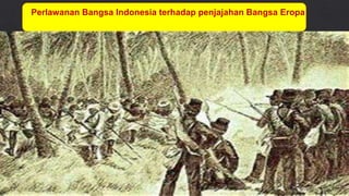 Perlawanan Bangsa Indonesia terhadap penjajahan Bangsa Eropa
 