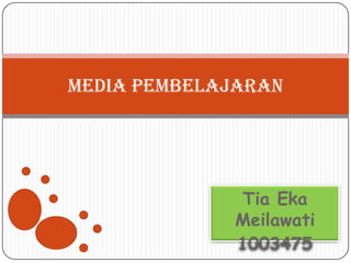 MEDIA PEMBELAJARAN




             Tia Eka
             Meilawati
             1003475
 