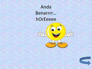 Anda
Benarrrr…
hOrEeeee
 