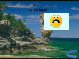 Yaaa……
salah lagiii…
 