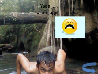 Yaaa……
salah lagiii…
 