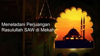 Meneladani Perjuangan
Rasulullah SAW di Mekah
 