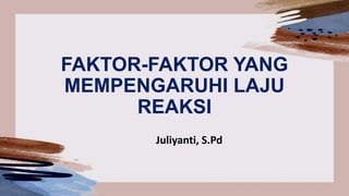 FAKTOR-FAKTOR YANG
MEMPENGARUHI LAJU
REAKSI
Juliyanti, S.Pd
 