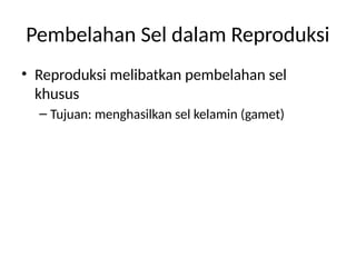 Pembelahan Sel dalam Reproduksi
• Reproduksi melibatkan pembelahan sel
khusus
– Tujuan: menghasilkan sel kelamin (gamet)
 