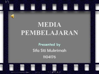 MEDIA
PEMBELAJARAN
     Presented by
  Sifa Siti Mukrimah
         1104176
 