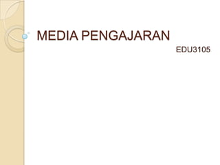 MEDIA PENGAJARAN
EDU3105
 