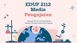 EDUP 2112
Media
Pengajaran
Pensyarah: En Lee Kai Wang
Pelajar: Suraya Husna binti Haizad
 