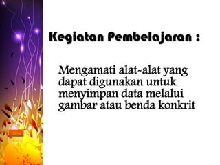 Kegiatan Pembelajaran :

        Mengamati alat-alat yang
        dapat digunakan untuk
        menyimpan data melalui
        gambar atau benda konkrit

Home
 