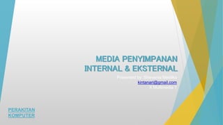PERAKITAN
KOMPUTER
MEDIA PENYIMPANAN
INTERNAL & EKSTERNAL
Presented by :Shevania Meidika
kintanari@gmail.com
X Multimedia 1
 