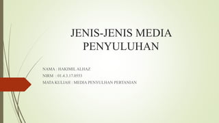 JENIS-JENIS MEDIA
PENYULUHAN
NAMA : HAKIMIL ALHAZ
NIRM : 01.4.3.17.0553
MATA KULIAH : MEDIA PENYULHAN PERTANIAN
 