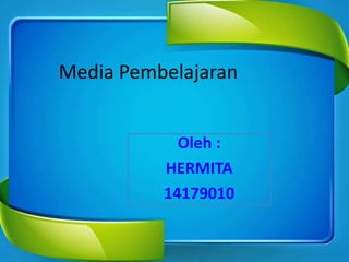 Media Pembelajaran
Oleh :
HERMITA
14179010
 