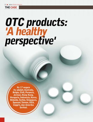 12   MEDIA PHARMA InDonEsIA


The Case




otc products:
'A healthy
perspective'


             ke 17 negara
         itu adalah; Australia,
        belgia, chili, Perancis,
         jerman, Hong kong,
      Hongaria, indonesia, korea,
      belanda, serbia, singapura,
        spanyol, taiwan, uEA,
         inggris, dan Amerika
                serikat.
 