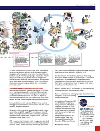 MEDIA PHARMA InDonEsIA           45




      REcEIVIng                                      HEALTHcARE dELIVERY
      For every participant receiving merchandise:   • Products and services ordered from     • Patients, and the services           • Products are identified by their
      • Planning for receipt of goods based in         suppliers by their GTINs                 provided to them, are identified       GTIN + lot/batch number and are
         shipping notices                            • Instrument lifecycle maneged using       using a GSRN, read and regis-          recorded in the patient's medical
      • Unloading and SSCC reading                     GIAI which is scanned at each point      tered in a database at each stage      chart/records so as to ensure the
      • Control of receiving through efficient         in the decontamination process           and movement of patient, during        complete safety and traceability
         coordination with shipping notices          • Tracking containers is done with the     their hospital stay. GSRN enable       of all events that take place dur-
      • Coordinating orders and deliveries, send-      aid of a GRAI, which identifies the      automatics link of the patient         ing the patient's stay
         ing acknowledgements of receipt               item and also allows for tracking,       to their care and input to the       • This information facilitates
      • Entering product data into inventory           washing, disinfecting, maintenance,      Elevtronic Care Record. The GSRN       itemised billing
         records                                       etc.                                     thus contributes to the safety and
      • Transmitting information to efficiently                                                 traceability of the patient
         manage orders and invoices




BJC telah memakai GS1 Standard bukan untuk menghadapi                                          (GPO) mengumumkan kesiapan untuk menggunakan standard
tantangan pengelolaan operasional dan perawatan pasien,                                        pada lokasi penyedia healthcare di Oktober 2010.
tapi juga untuk menetapkan tahap untuk mencapai Ultimate
Solution, sebuah sistem dengan jaringan terpadu dari industri                                  Board of Directors dari Health Industry Group Purchasing
pelayanan kesehatan yang mampu melacak penggunaan                                              Association (HIGPA) secara bulat telah menyetujui Declaration
produk dan hasil pasien dan mengotomatiskan semua proses                                       of Readiness (Deklarasi Kesiapan), menekankan bahwa
rantai pasok, yang semua itu dilakukan untuk meningkatkan                                      mereka siap untuk menggunakan Global Location Numbers
efisiensi operasional, mengurangi biaya dan meningkatkan                                       (GLN) untuk mengidentifikasi lokasi yang tepat untuk setiap
perawatan pasien.                                                                              penyedia layanan kesehatan di AS.

SURvEY PADA KEMAJUAN PENGGUNAAN STANDAR                                                        Menurut Presiden HIGPA Curtis Rooney, "Ini merupakan suatu
Dalam sebuah survei yang dilakukan oleh Center for Innovati-                                   perubahan kecil yang akan berdampak besar.
on in Healthcare Logistics (CIHL), lebih dari 68% responden
mengindikasi bahwa mereka mulai bergerak menuju pema-                                          "Saat ini, belum tersedia sistem yang dapat diandalkan untuk
kaian sistem data standar dalam lima tahun ke depan, ini                                       mengetahui lokasi-lokasi penting
merupakan peningkatan dari 35% di hasil survey tahun 2008                                      penyedia healthcare."
dengan 90% dari mereka bergerak menuju penggunaan GS1.
                                                                                               Ia melanjutkan,"Penggunaan GLN
Survey ini dilakukan oleh sebanyak 678 ahli rantai pasok di                                    oleh GPO adalah langkah awal
bidang pelayanan kesehatan, di mana sekitar 60%-nya adalah                                     menuju kepastian bahwa produk
penyedia pelayanan kesehatan.                                                                  yang tepat dikirimkan ke lokasi
                                                                                               yang tepat. Penting sekali untuk
Rintangan untuk menerapkan data standar termasuk inisiatif                                     semua bagian dari rantai pasok
                                                                                                                                                                      gS1 IndOnESIA
                                                                                                                                                                      E - Trade Building Lt.6
dari prioritas yang lebih tinggi (37%), keterbatasan sistem IT                                 healthcare untuk menggunakan
                                                                                                                                                                      Jl. Wahid Hasyim No.55
(25%), kekurangan pendanaan (25%), kurangnya pengertian                                        standar itu."
                                                                                                                                                                      Jakarta 10350 Indonesia
organisasi dalam tingkat usaha yang dibutuhkan (25%), dan                                      "Langkah berikutnya yaitu me-
kurangnya sumber daya IT (24%).                                                                nerapkan Global Trade Item                                             Tel : (62-21) 31925 800
                                                                                               Numbers (GTIN) sebelum 31                                                    (62-21) 3916289
GPO mengumumkan ke siapan untuk menggunakan standard                                           Desember 2012,” jelas Rooney.                                          Fax : (62-21) 391 6269
dalam identifikasi lokasi. Pada waktu mendatang pada jadwal                                                                                                           E-mail: info@gs1.or.id
ambisius industri healthcare, Group Purchasing Organization                                    (Penulis dari GS1 Indonesia)
                                                                                                                                                                      www.gs1.or.id
 