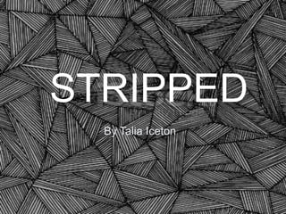 STRIPPED
By Talia Iceton

 