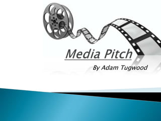 Media Pitch By Adam Tugwood 