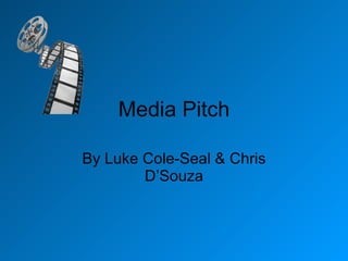 Media Pitch By Luke Cole-Seal & Chris D’Souza 
