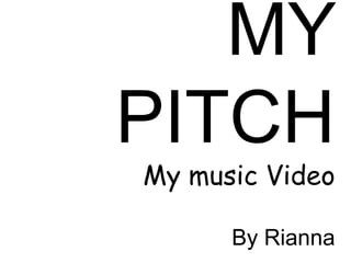MY
PITCH
My music Video

      By Rianna
 