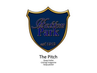 The Pitch
    -Soap trailer
-Listings magazine
   -Soap poster
 