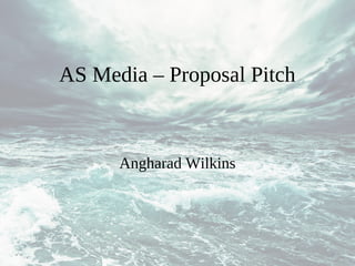 AS Media – Proposal Pitch



      Angharad Wilkins
 
