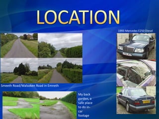 Smeeth Road/Walsoken Road in Emneth 
1993 Mercedes E250 Diesel 
My back 
garden, a 
safe place 
to do in-car 
footage 
 