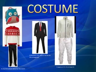 A cheerful school attire for the victim 
A business suit, with a red tie for 
the antagonist 
A jogging suit for the protagonist 
 