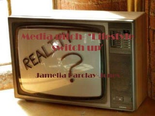 Media pitch- ‘Lifestyle
     switch up’

  Jamelia Barclay-Jones
 
