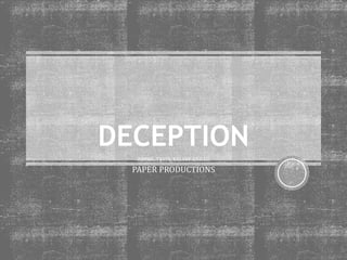 DECEPTION 
ADUKE, TEVIN, KELSEY AND LU 
PAPER PRODUCTIONS 
 
