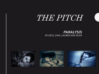 THE PITCH
PARALYSIS
BY ZACK, ZAIN, LAUREN AND KEZIA
 